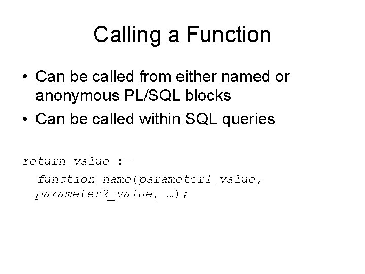 Calling a Function • Can be called from either named or anonymous PL/SQL blocks