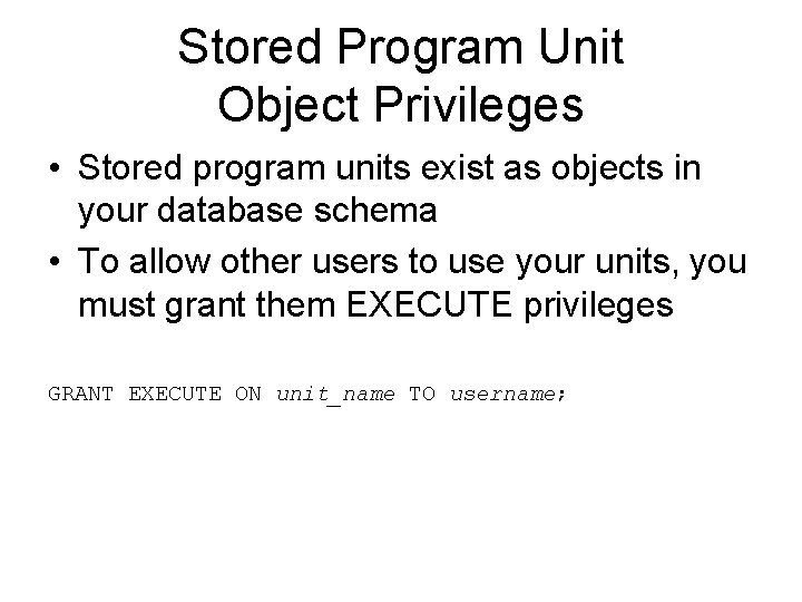 Stored Program Unit Object Privileges • Stored program units exist as objects in your