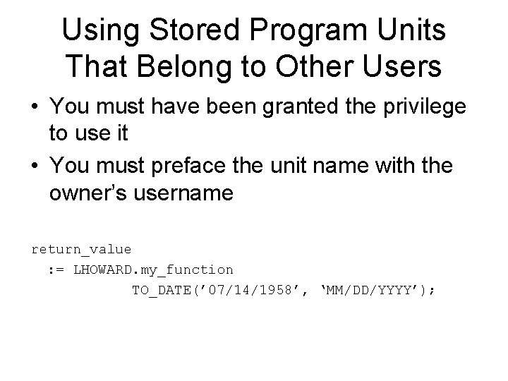 Using Stored Program Units That Belong to Other Users • You must have been
