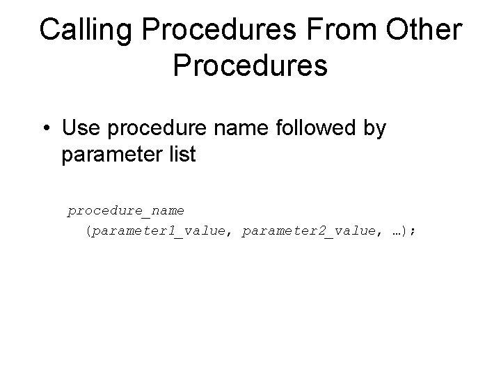 Calling Procedures From Other Procedures • Use procedure name followed by parameter list procedure_name