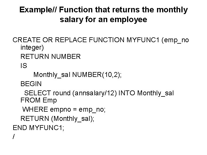 Example// Function that returns the monthly salary for an employee CREATE OR REPLACE FUNCTION