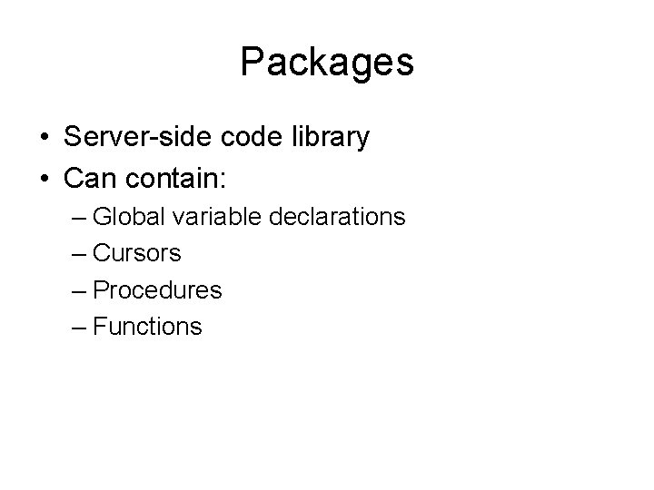 Packages • Server-side code library • Can contain: – Global variable declarations – Cursors