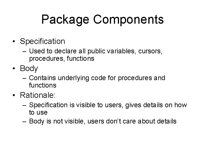 Package Components • Specification – Used to declare all public variables, cursors, procedures, functions