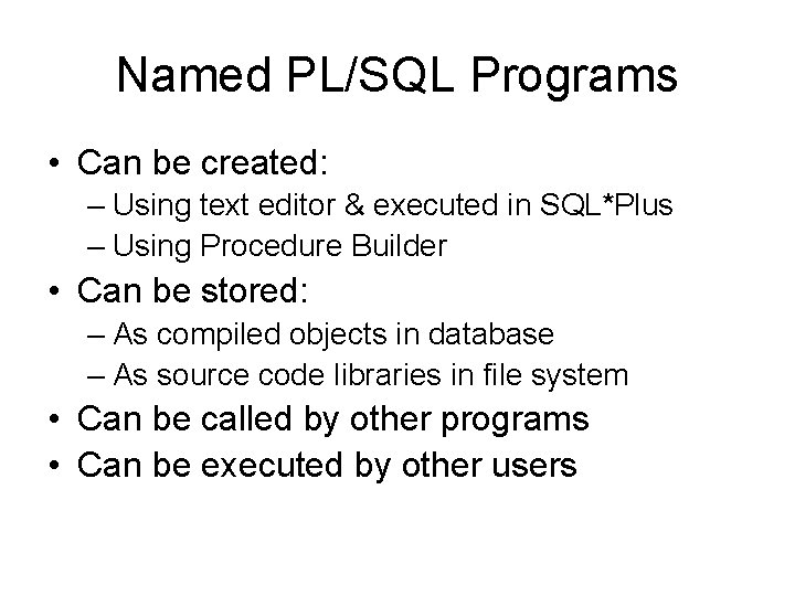 Named PL/SQL Programs • Can be created: – Using text editor & executed in