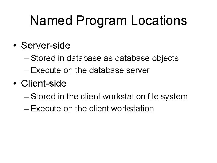 Named Program Locations • Server-side – Stored in database as database objects – Execute