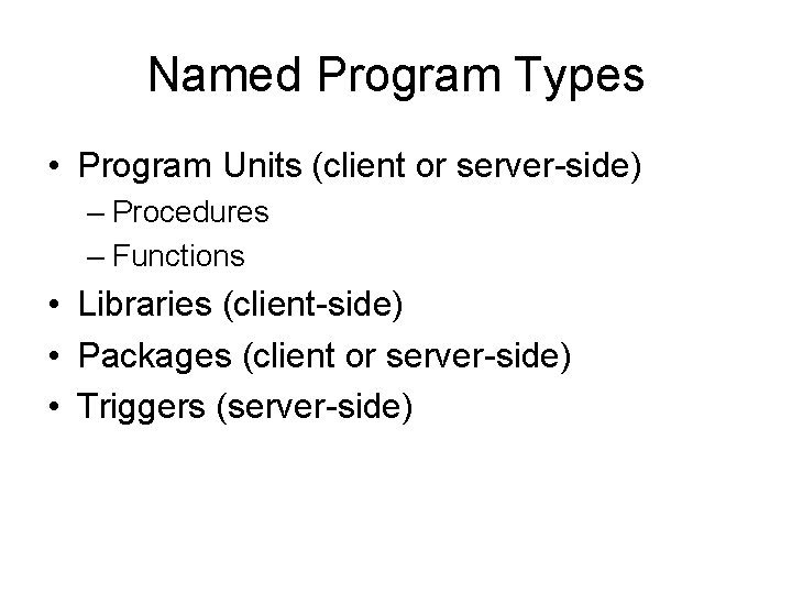 Named Program Types • Program Units (client or server-side) – Procedures – Functions •