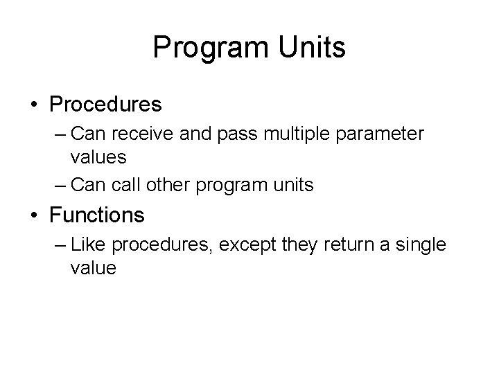 Program Units • Procedures – Can receive and pass multiple parameter values – Can