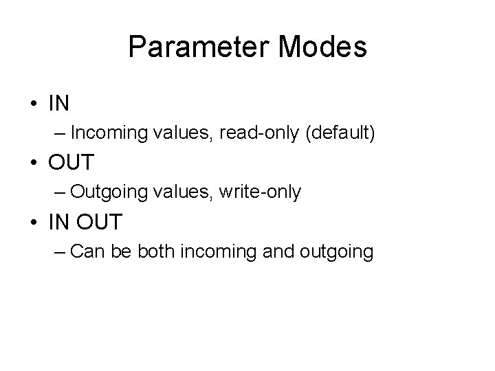 Parameter Modes • IN – Incoming values, read-only (default) • OUT – Outgoing values,