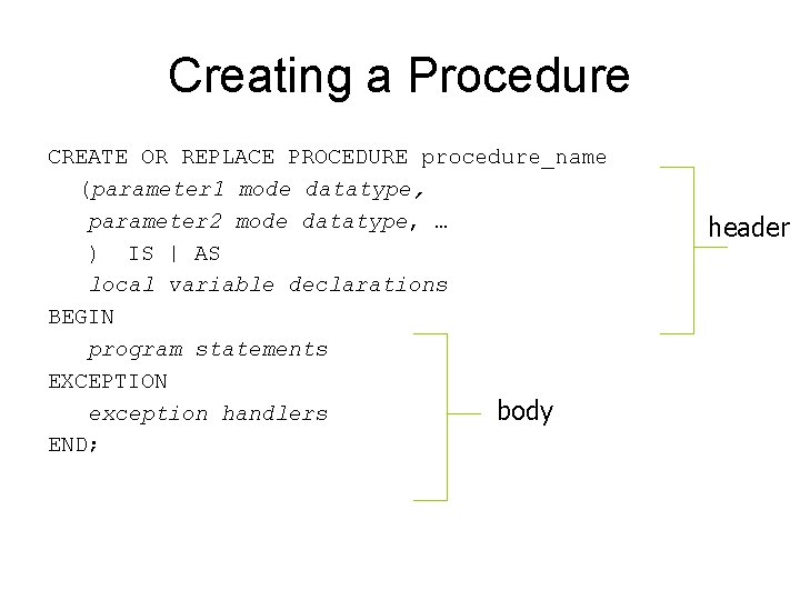 Creating a Procedure CREATE OR REPLACE PROCEDURE procedure_name (parameter 1 mode datatype, parameter 2