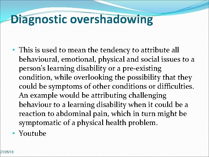 Diagnostic overshadowing • This is used to mean the tendency to attribute all behavioural,