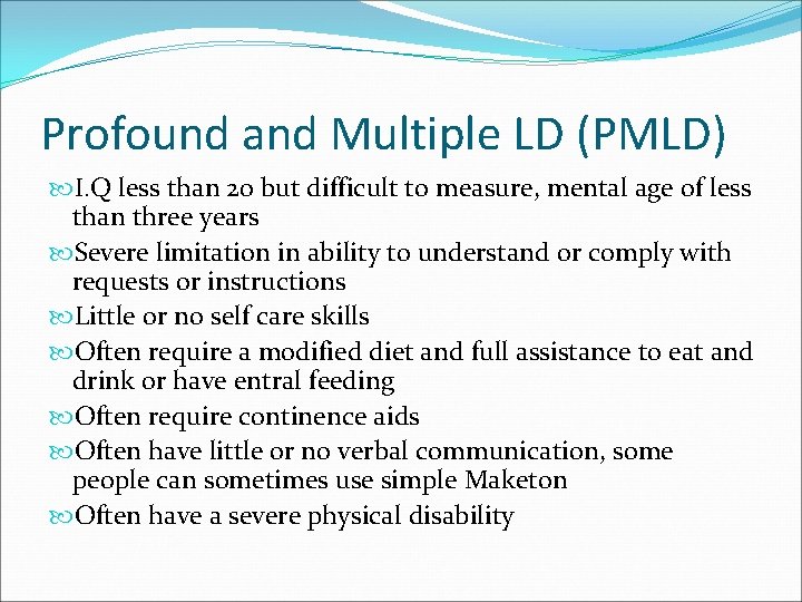 Profound and Multiple LD (PMLD) I. Q less than 20 but difficult to measure,