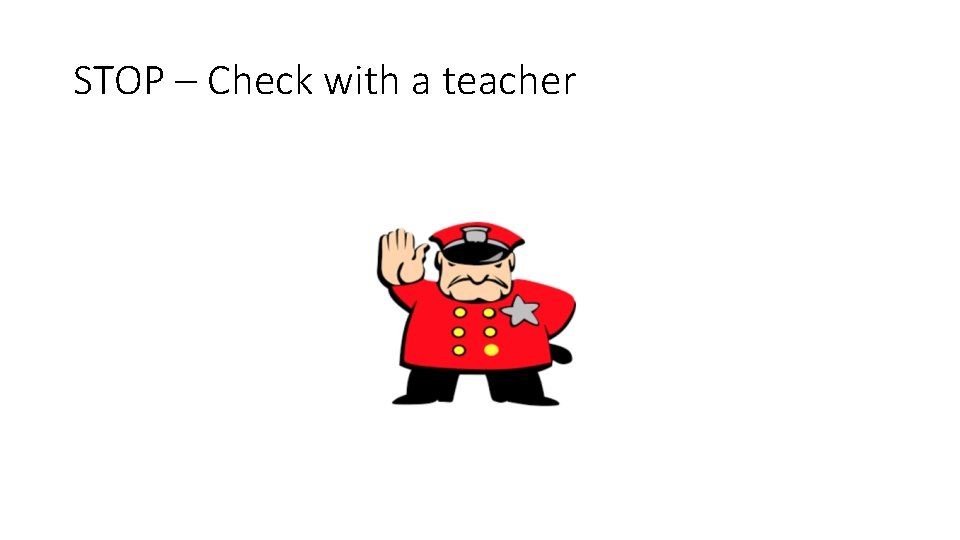 STOP – Check with a teacher 