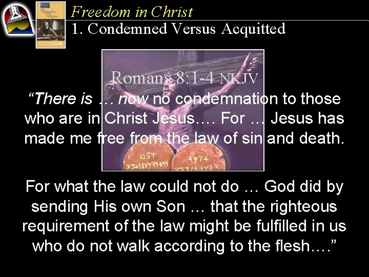 Freedom in Christ 1. Condemned Versus Acquitted Romans 8: 1 -4 NKJV “There is