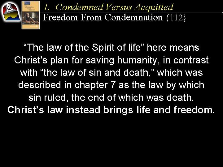 1. Condemned Versus Acquitted Freedom From Condemnation {112} “The law of the Spirit of