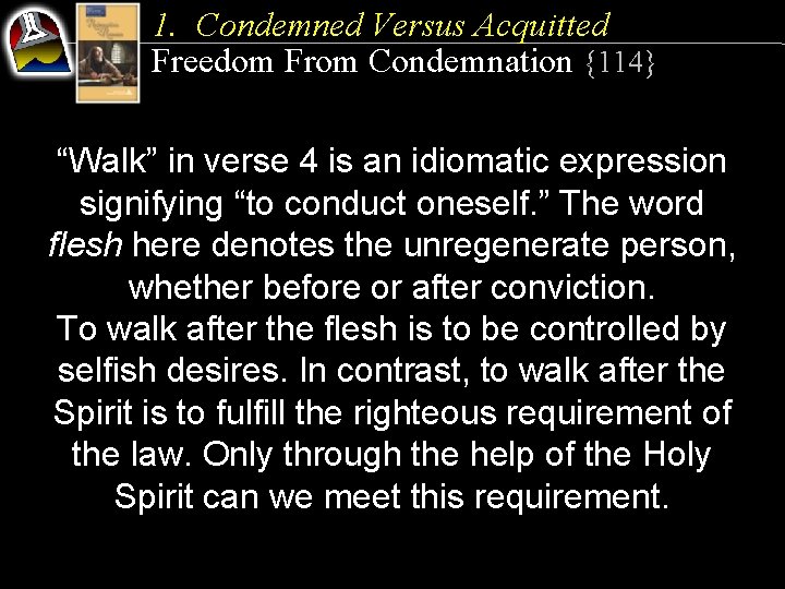 1. Condemned Versus Acquitted Freedom From Condemnation {114} “Walk” in verse 4 is an