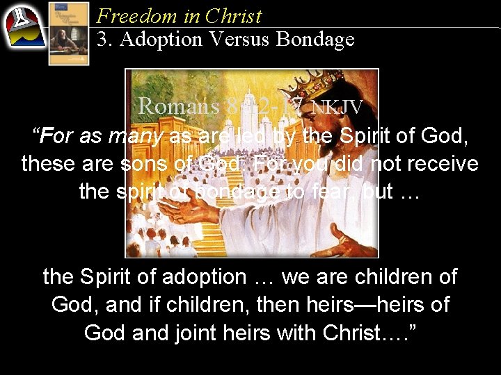 Freedom in Christ 3. Adoption Versus Bondage Romans 8: 12 -17 NKJV “For as