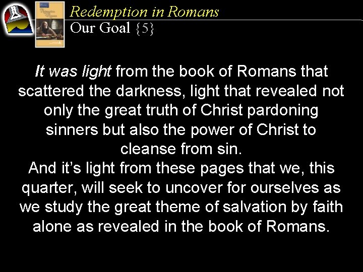 Redemption in Romans Our Goal {5} It was light from the book of Romans