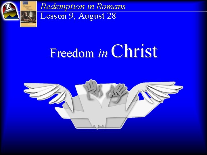 Redemption in Romans Lesson 9, August 28 Freedom in Christ 