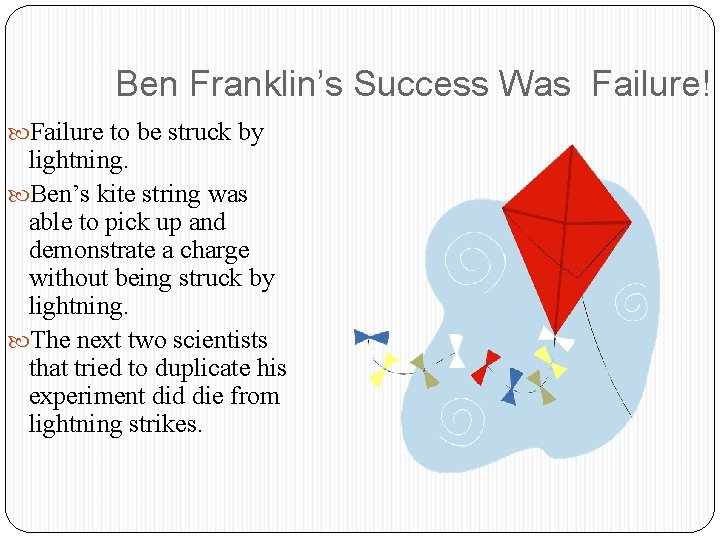 Ben Franklin’s Success Was Failure! Failure to be struck by lightning. Ben’s kite string