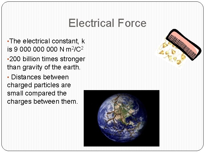 Electrical Force • The electrical constant, k is 9 000 000 N. m 2/C