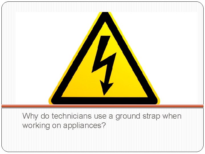 Why do technicians use a ground strap when working on appliances? 