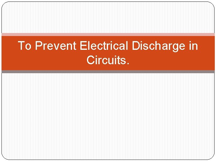 To Prevent Electrical Discharge in Circuits. 