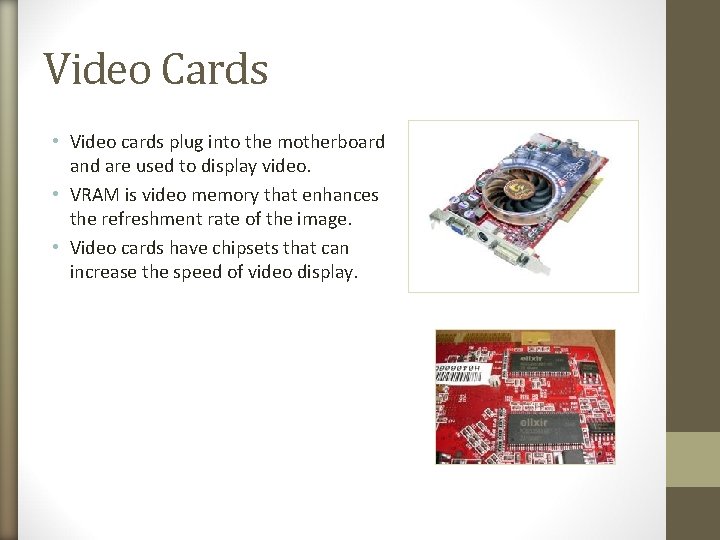 Video Cards • Video cards plug into the motherboard and are used to display