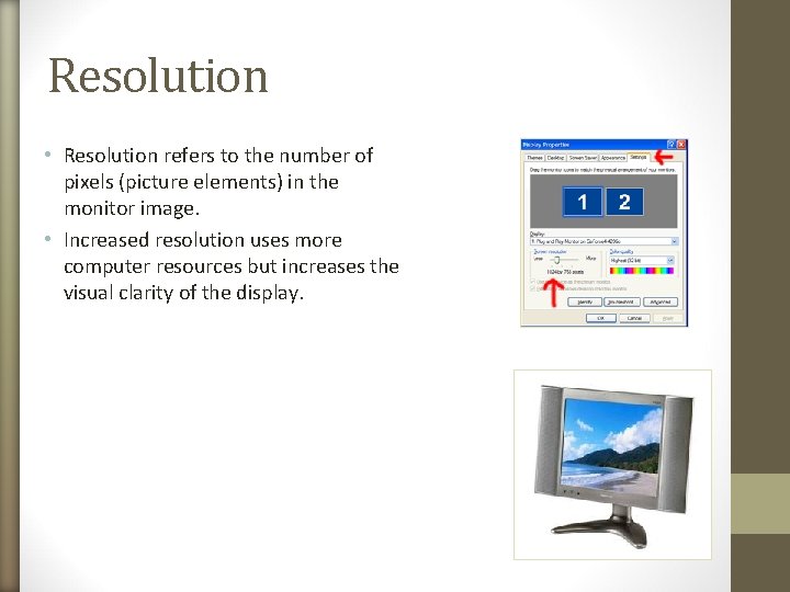 Resolution • Resolution refers to the number of pixels (picture elements) in the monitor