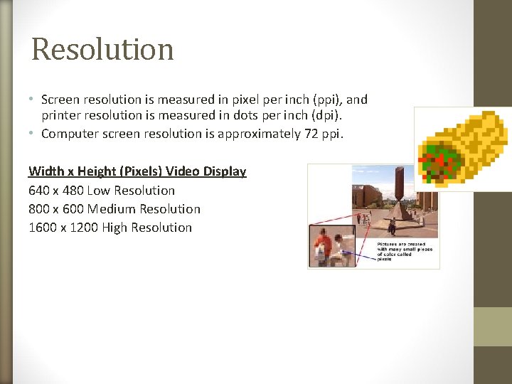 Resolution • Screen resolution is measured in pixel per inch (ppi), and printer resolution