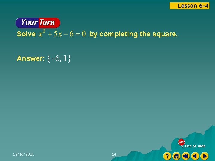 Solve by completing the square. Answer: {– 6, 1} 12/16/2021 14 