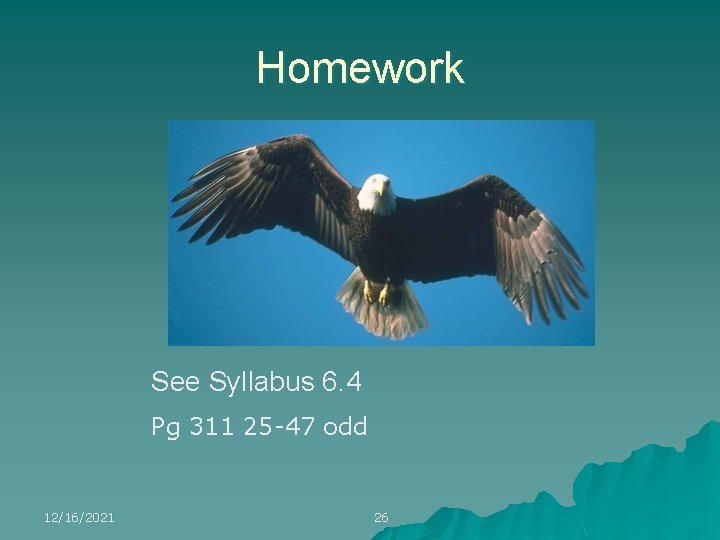Homework See Syllabus 6. 4 Pg 311 25 -47 odd 12/16/2021 26 