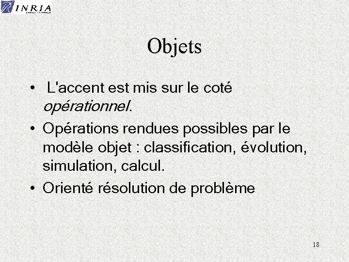 Objets • L'accent est mis sur le coté opérationnel. • Opérations rendues possibles par