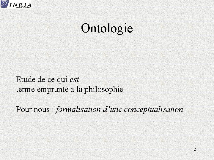 Ontologie Etude de ce qui est terme emprunté à la philosophie Pour nous :