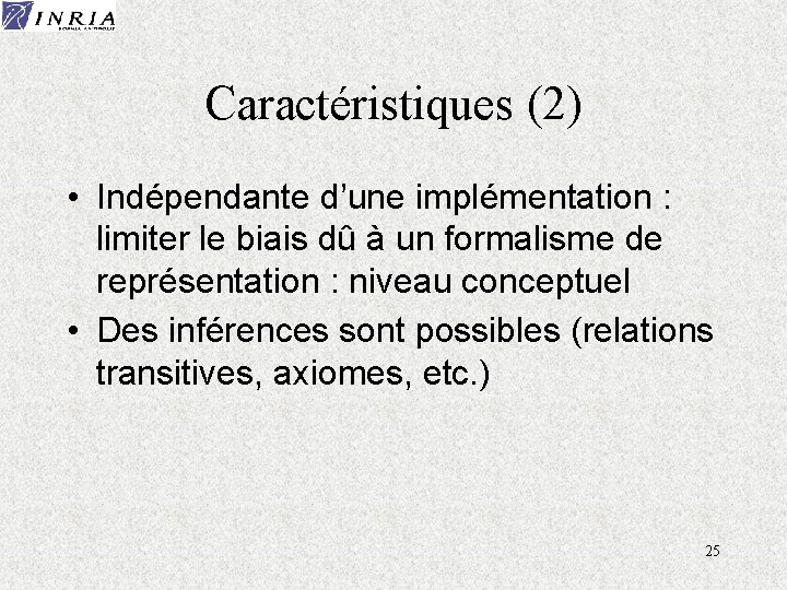 Caractéristiques (2) • Indépendante d’une implémentation : limiter le biais dû à un formalisme