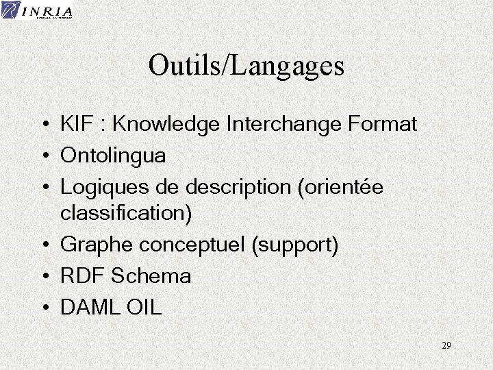 Outils/Langages • KIF : Knowledge Interchange Format • Ontolingua • Logiques de description (orientée