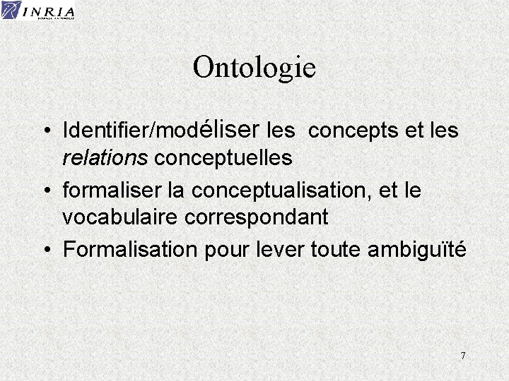 Ontologie • Identifier/modéliser les concepts et les relations conceptuelles • formaliser la conceptualisation, et