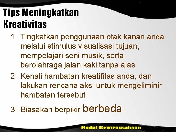 Tips Meningkatkan Kreativitas 1. Tingkatkan penggunaan otak kanan anda melalui stimulus visualisasi tujuan, mempelajari