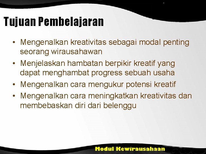 Tujuan Pembelajaran • Mengenalkan kreativitas sebagai modal penting seorang wirausahawan • Menjelaskan hambatan berpikir