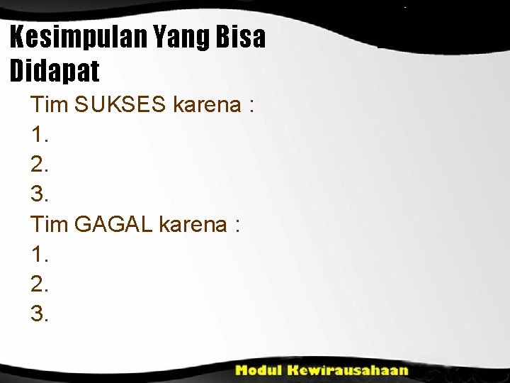 Kesimpulan Yang Bisa Didapat Tim SUKSES karena : 1. 2. 3. Tim GAGAL karena