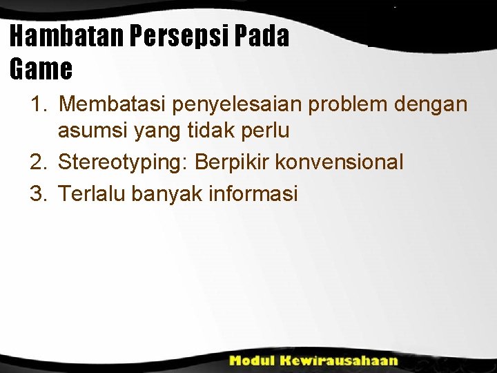 Hambatan Persepsi Pada Game 1. Membatasi penyelesaian problem dengan asumsi yang tidak perlu 2.