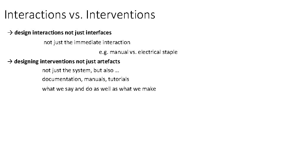 Interactions vs. Interventions → design interactions not just interfaces not just the immediate interaction