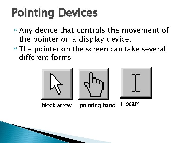 Pointing Devices Any device that controls the movement of the pointer on a display