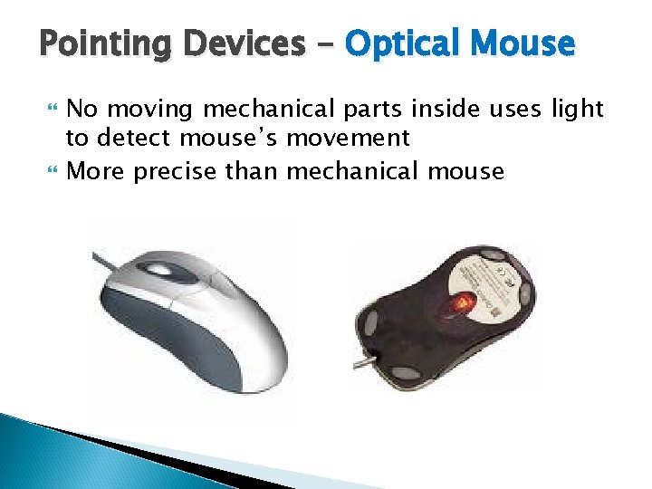 Pointing Devices – Optical Mouse No moving mechanical parts inside uses light to detect
