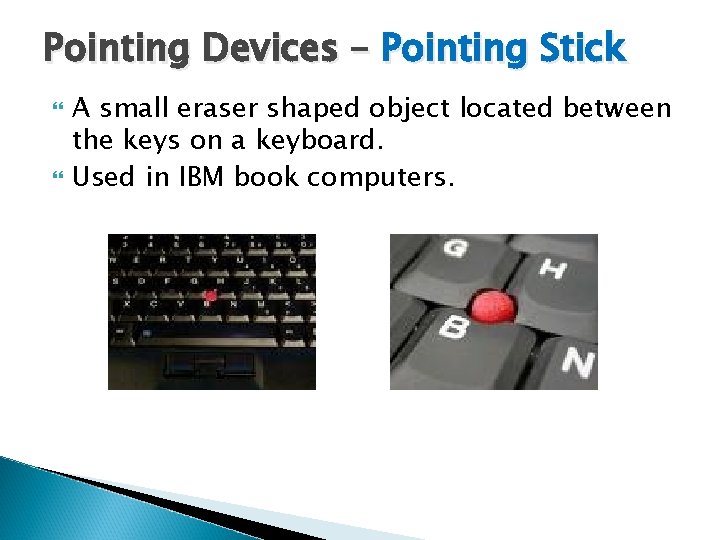 Pointing Devices – Pointing Stick A small eraser shaped object located between the keys