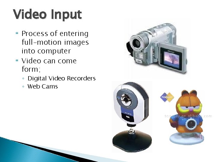 Video Input Process of entering full-motion images into computer Video can come form; ◦