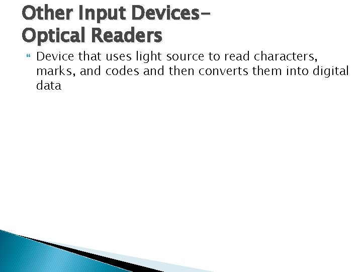 Other Input Devices. Optical Readers Device that uses light source to read characters, marks,