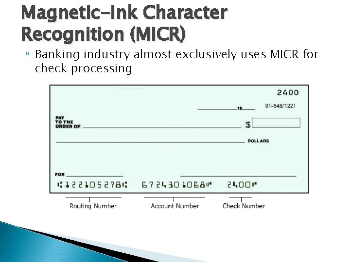 Magnetic-Ink Character Recognition (MICR) Banking industry almost exclusively uses MICR for check processing 