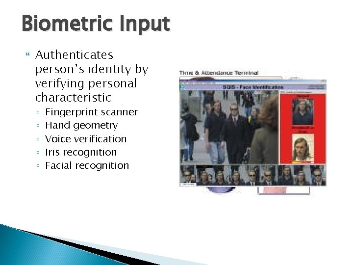 Biometric Input Authenticates person’s identity by verifying personal characteristic ◦ ◦ ◦ Fingerprint scanner