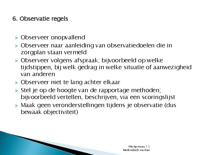 6. Observatie regels Ø Ø Ø Observeer onopvallend Observeer naar aanleiding van observatiedoelen die