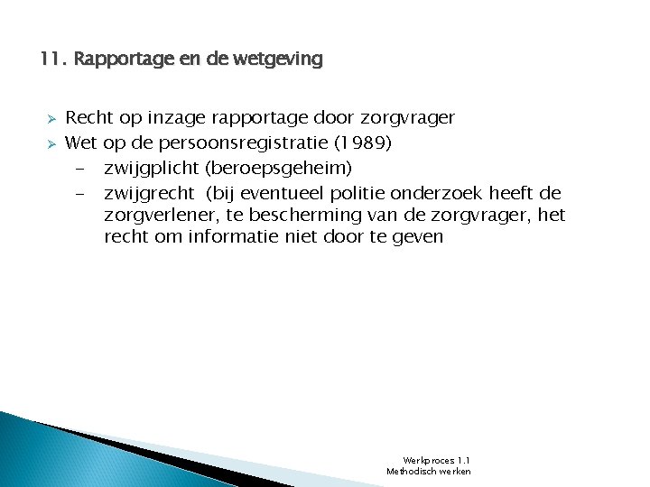 11. Rapportage en de wetgeving Ø Ø Recht op inzage rapportage door zorgvrager Wet